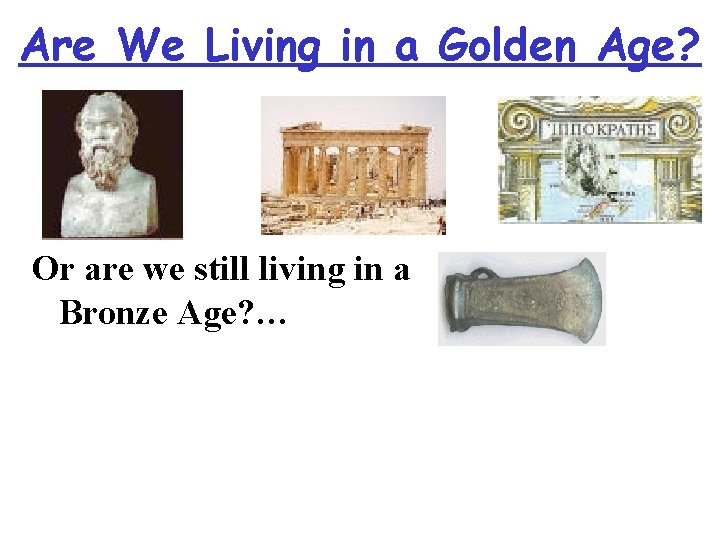 Are We Living in a Golden Age? Or are we still living in a