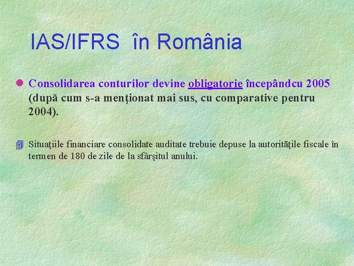 IAS/IFRS în România l Consolidarea conturilor devine obligatorie începândcu 2005 (după cum s-a menţionat