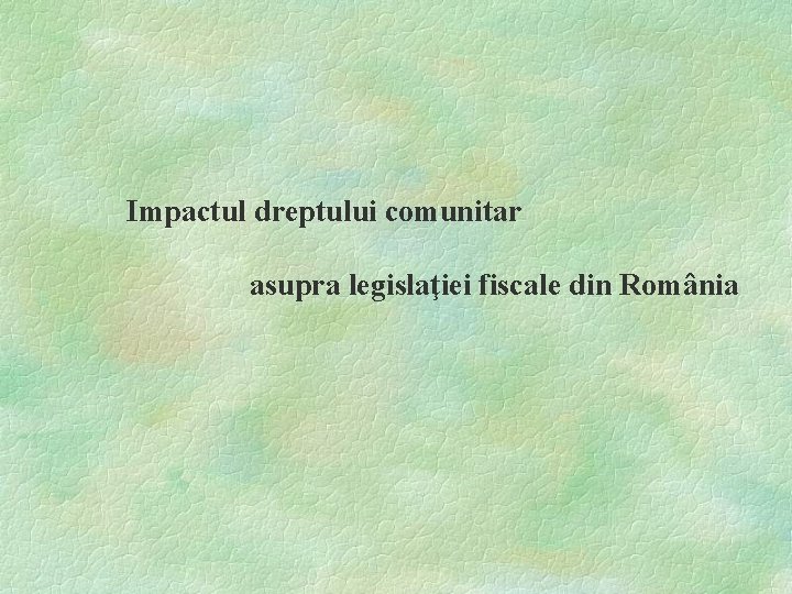 Impactul dreptului comunitar asupra legislaţiei fiscale din România 