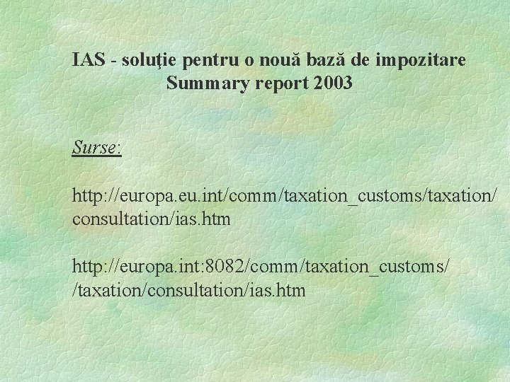 IAS - soluţie pentru o nouă bază de impozitare Summary report 2003 Surse: http: