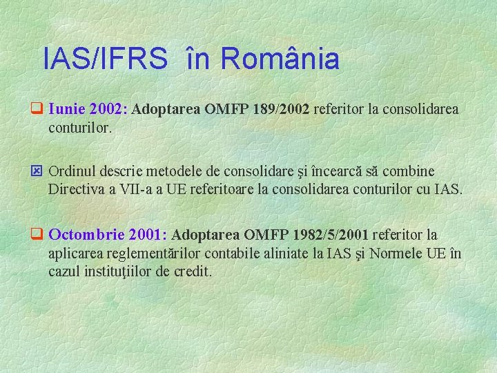 IAS/IFRS în România q Iunie 2002: Adoptarea OMFP 189/2002 referitor la consolidarea conturilor. ý