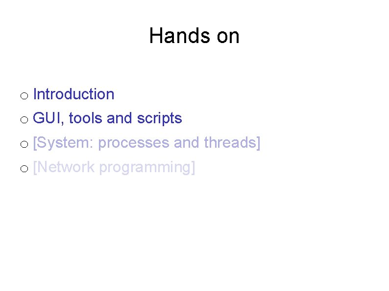 Hands on o Introduction o GUI, tools and scripts o [System: processes and threads]