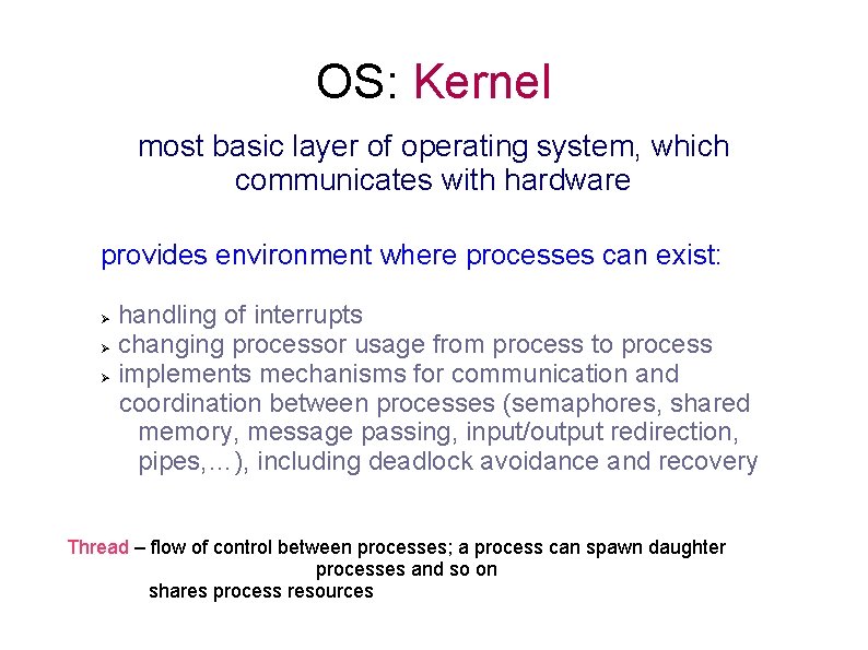 OS: Kernel most basic layer of operating system, which communicates with hardware provides environment