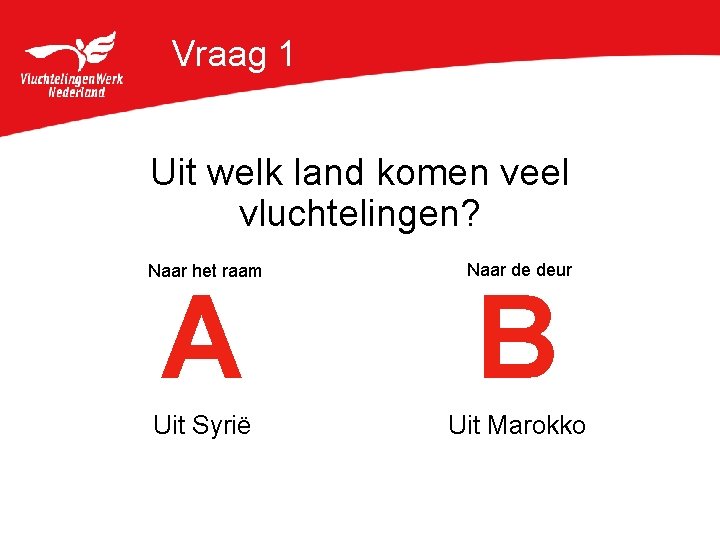 Vraag 1 Uit welk land komen veel vluchtelingen? Naar het raam Naar de deur