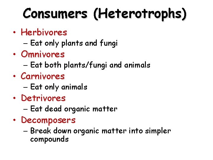 Consumers (Heterotrophs) • Herbivores – Eat only plants and fungi • Omnivores – Eat