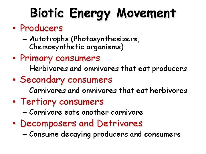 Biotic Energy Movement • Producers – Autotrophs (Photosynthesizers, Chemosynthetic organisms) • Primary consumers –