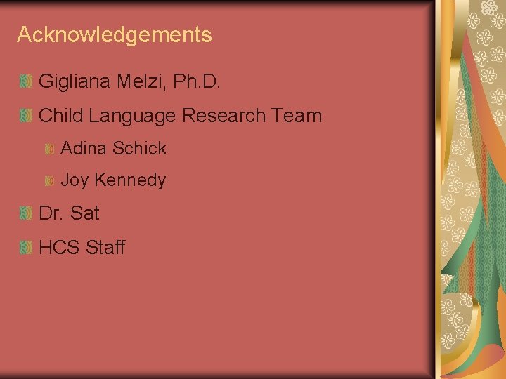 Acknowledgements Gigliana Melzi, Ph. D. Child Language Research Team Adina Schick Joy Kennedy Dr.