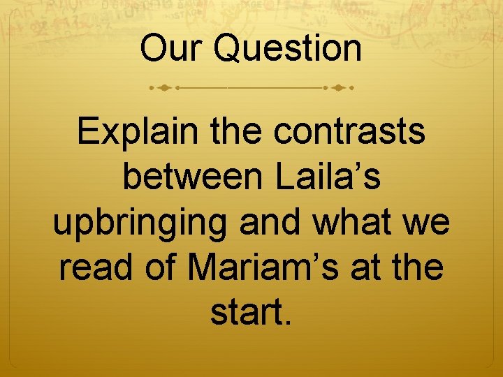 Our Question Explain the contrasts between Laila’s upbringing and what we read of Mariam’s