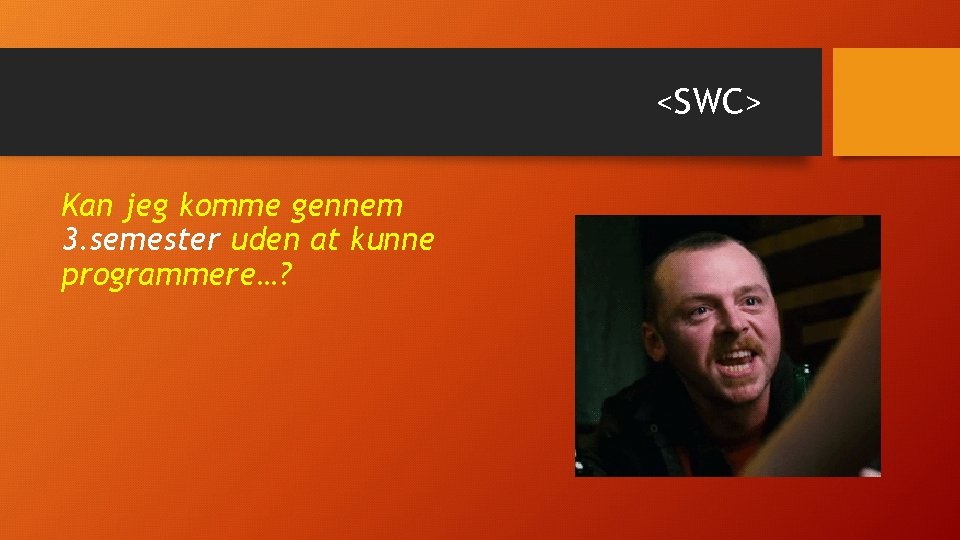 <SWC> Kan jeg komme gennem 3. semester uden at kunne programmere…? 