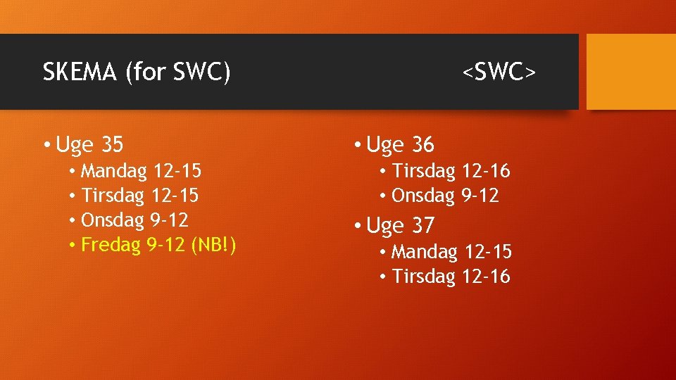 SKEMA (for SWC) • Uge 35 • Mandag 12 -15 • Tirsdag 12 -15