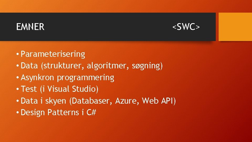 EMNER <SWC> • Parameterisering • Data (strukturer, algoritmer, søgning) • Asynkron programmering • Test