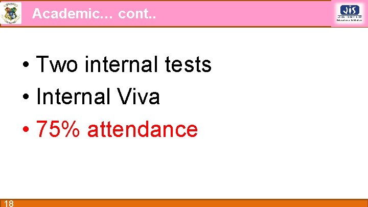 Academic… cont. . • Two internal tests • Internal Viva • 75% attendance 18