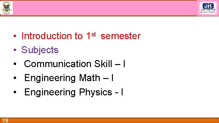  • • • 19 Introduction to 1 st semester Subjects Communication Skill –