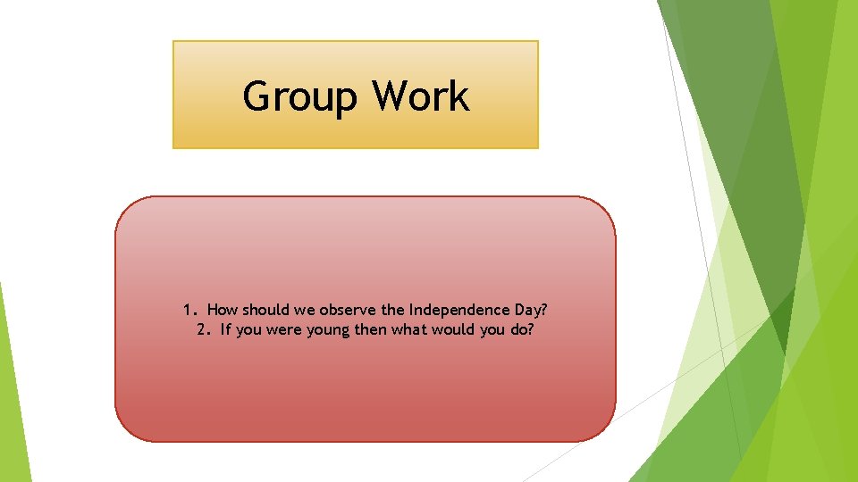 Group Work 1. How should we observe the Independence Day? 2. If you were
