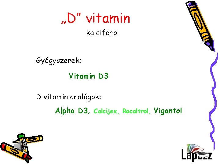 „D” vitamin kalciferol Gyógyszerek: Vitamin D 3 D vitamin analógok: Alpha D 3, Calcijex,