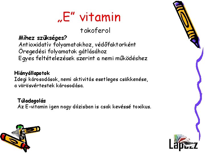 „E” vitamin tokoferol Mihez szükséges? Antioxidatív folyamatokhoz, védőfaktorként Öregedési folyamatok gátlásához Egyes feltételezések szerint