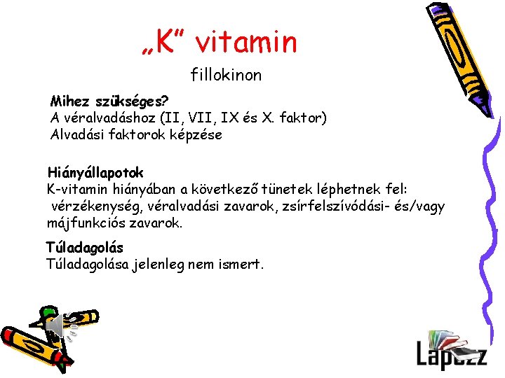 „K” vitamin fillokinon Mihez szükséges? A véralvadáshoz (II, VII, IX és X. faktor) Alvadási