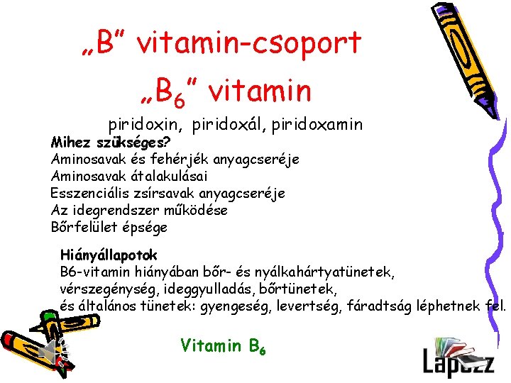 „B” vitamin-csoport „B 6” vitamin piridoxin, piridoxál, piridoxamin Mihez szükséges? Aminosavak és fehérjék anyagcseréje