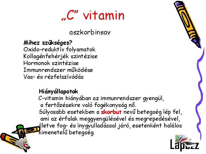„C” vitamin aszkorbinsav Mihez szükséges? Oxido-reduktív folyamatok Kollagénfehérjék szintézise Hormonok szintézise Immunrendszer működése Vas-