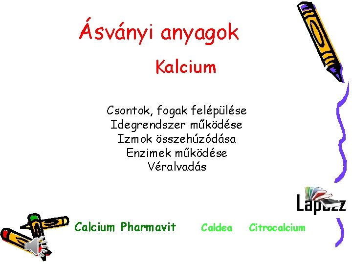 Ásványi anyagok Kalcium Csontok, fogak felépülése Idegrendszer működése Izmok összehúzódása Enzimek működése Véralvadás Calcium