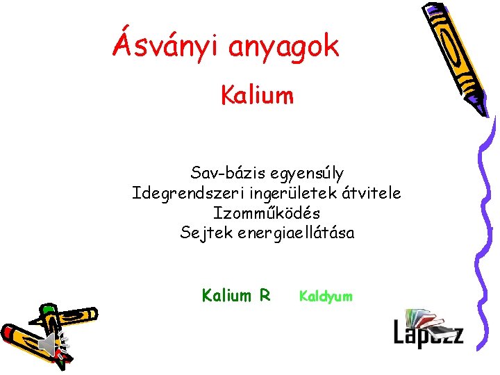 Ásványi anyagok Kalium Sav-bázis egyensúly Idegrendszeri ingerületek átvitele Izomműködés Sejtek energiaellátása Kalium R Kaldyum