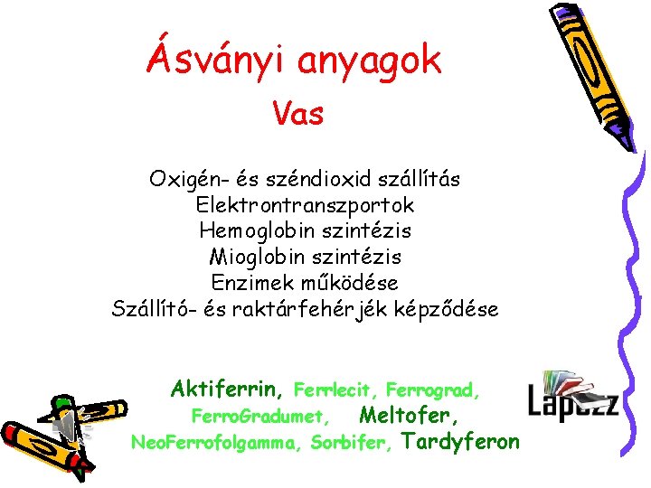 Ásványi anyagok Vas Oxigén- és széndioxid szállítás Elektrontranszportok Hemoglobin szintézis Mioglobin szintézis Enzimek működése