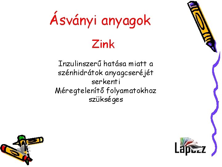 Ásványi anyagok Zink Inzulinszerű hatása miatt a szénhidrátok anyagcseréjét serkenti Méregtelenítő folyamatokhoz szükséges 