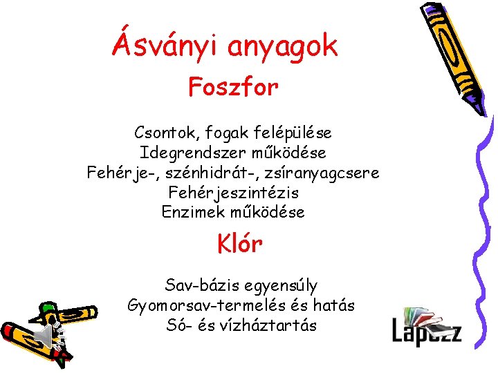 Ásványi anyagok Foszfor Csontok, fogak felépülése Idegrendszer működése Fehérje-, szénhidrát-, zsíranyagcsere Fehérjeszintézis Enzimek működése