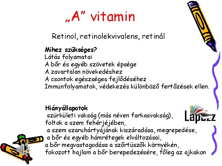 „A” vitamin Retinol, retinolekvivalens, retinál Mihez szükséges? Látás folyamatai A bőr és egyéb szövetek