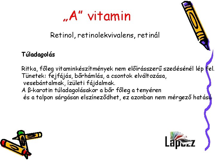 „A” vitamin Retinol, retinolekvivalens, retinál Túladagolás Ritka, főleg vitaminkészítmények nem előírásszerű szedésénél lép fel.