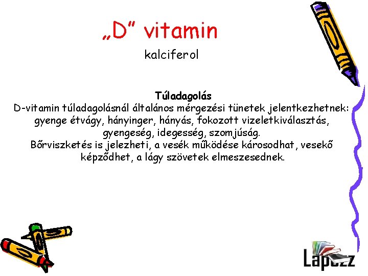 „D” vitamin kalciferol Túladagolás D-vitamin túladagolásnál általános mérgezési tünetek jelentkezhetnek: gyenge étvágy, hányinger, hányás,