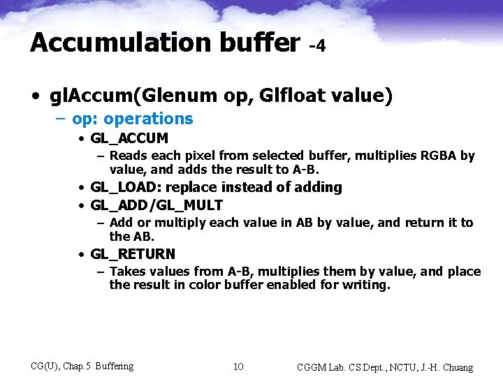 Accumulation buffer -4 • gl. Accum(Glenum op, Glfloat value) – op: operations • GL_ACCUM