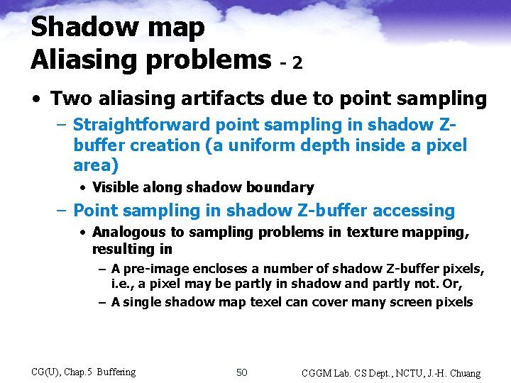 Shadow map Aliasing problems -2 • Two aliasing artifacts due to point sampling –