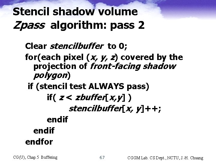 Stencil shadow volume Zpass algorithm: pass 2 Clear stencilbuffer to 0; for(each pixel (x,