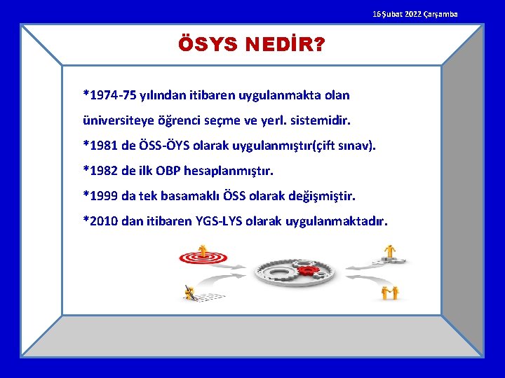 16 Şubat 2022 Çarşamba ÖSYS NEDİR? *1974 -75 yılından itibaren uygulanmakta olan üniversiteye öğrenci