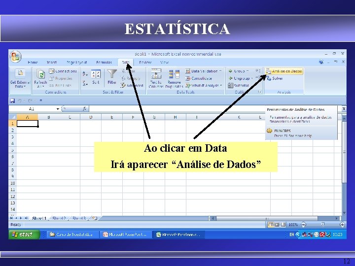 ESTATÍSTICA Ao clicar em Data Irá aparecer “Análise de Dados” 12 