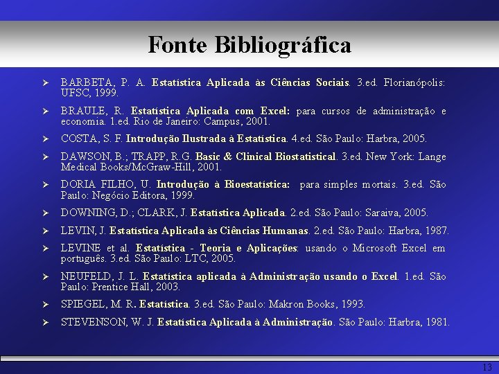 Fonte Bibliográfica Ø BARBETA, P. A. Estatística Aplicada às Ciências Sociais. 3. ed. Florianópolis: