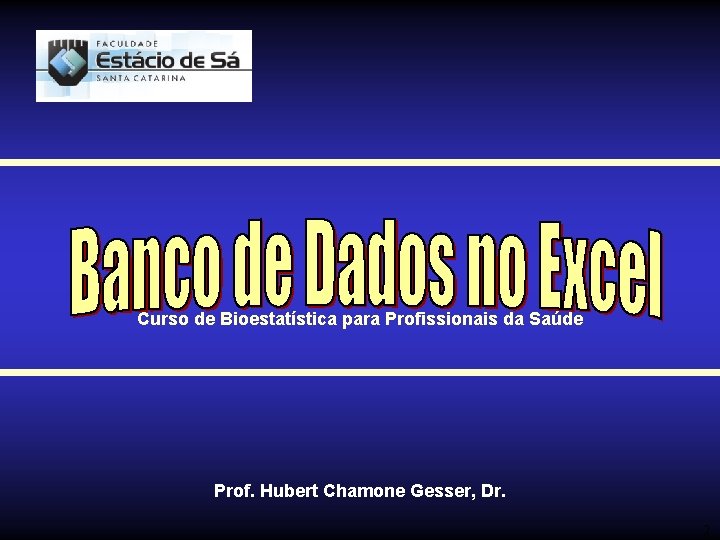 Curso de Bioestatística para Profissionais da Saúde Prof. Hubert Chamone Gesser, Dr. 2 