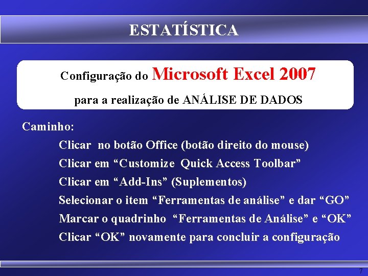 ESTATÍSTICA Configuração do Microsoft Excel 2007 para a realização de ANÁLISE DE DADOS Caminho: