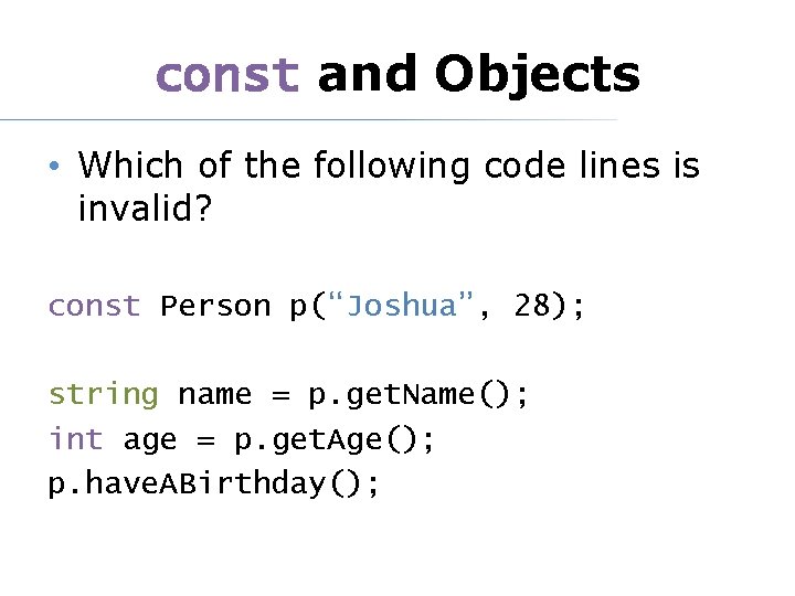 const and Objects • Which of the following code lines is invalid? const Person