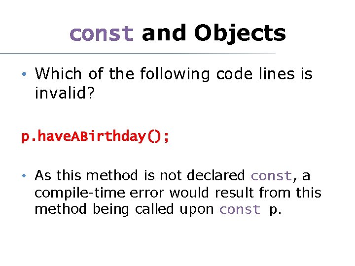 const and Objects • Which of the following code lines is invalid? p. have.