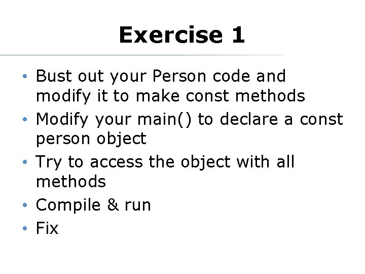 Exercise 1 • Bust out your Person code and modify it to make const