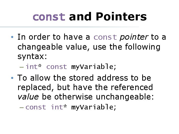 const and Pointers • In order to have a const pointer to a changeable