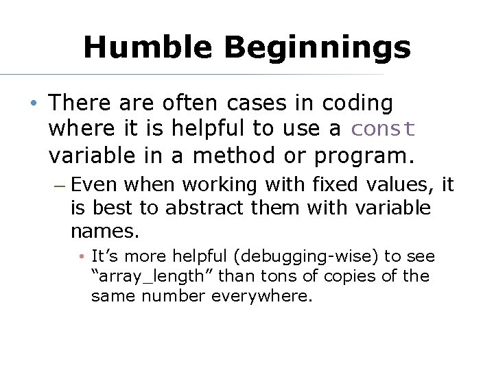 Humble Beginnings • There are often cases in coding where it is helpful to