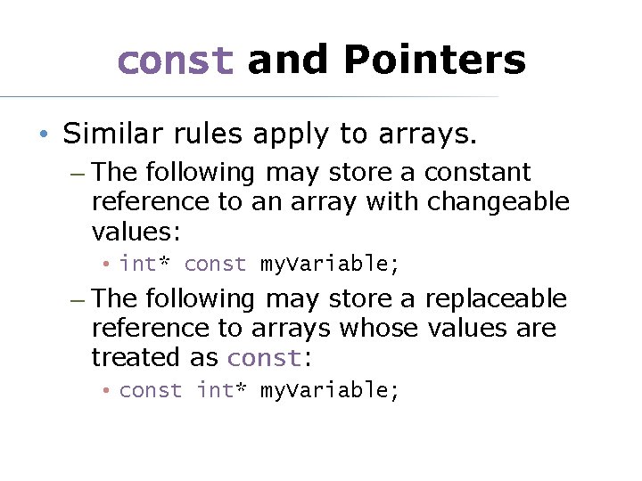 const and Pointers • Similar rules apply to arrays. – The following may store