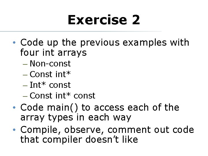 Exercise 2 • Code up the previous examples with four int arrays – Non-const