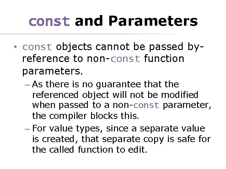 const and Parameters • const objects cannot be passed byreference to non-const function parameters.