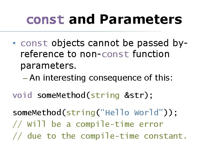 const and Parameters • const objects cannot be passed byreference to non-const function parameters.