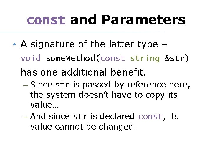 const and Parameters • A signature of the latter type – void some. Method(const