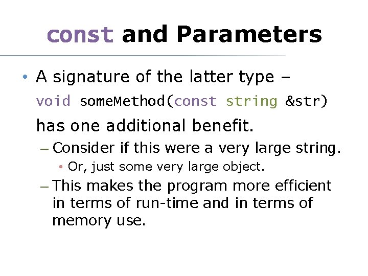 const and Parameters • A signature of the latter type – void some. Method(const